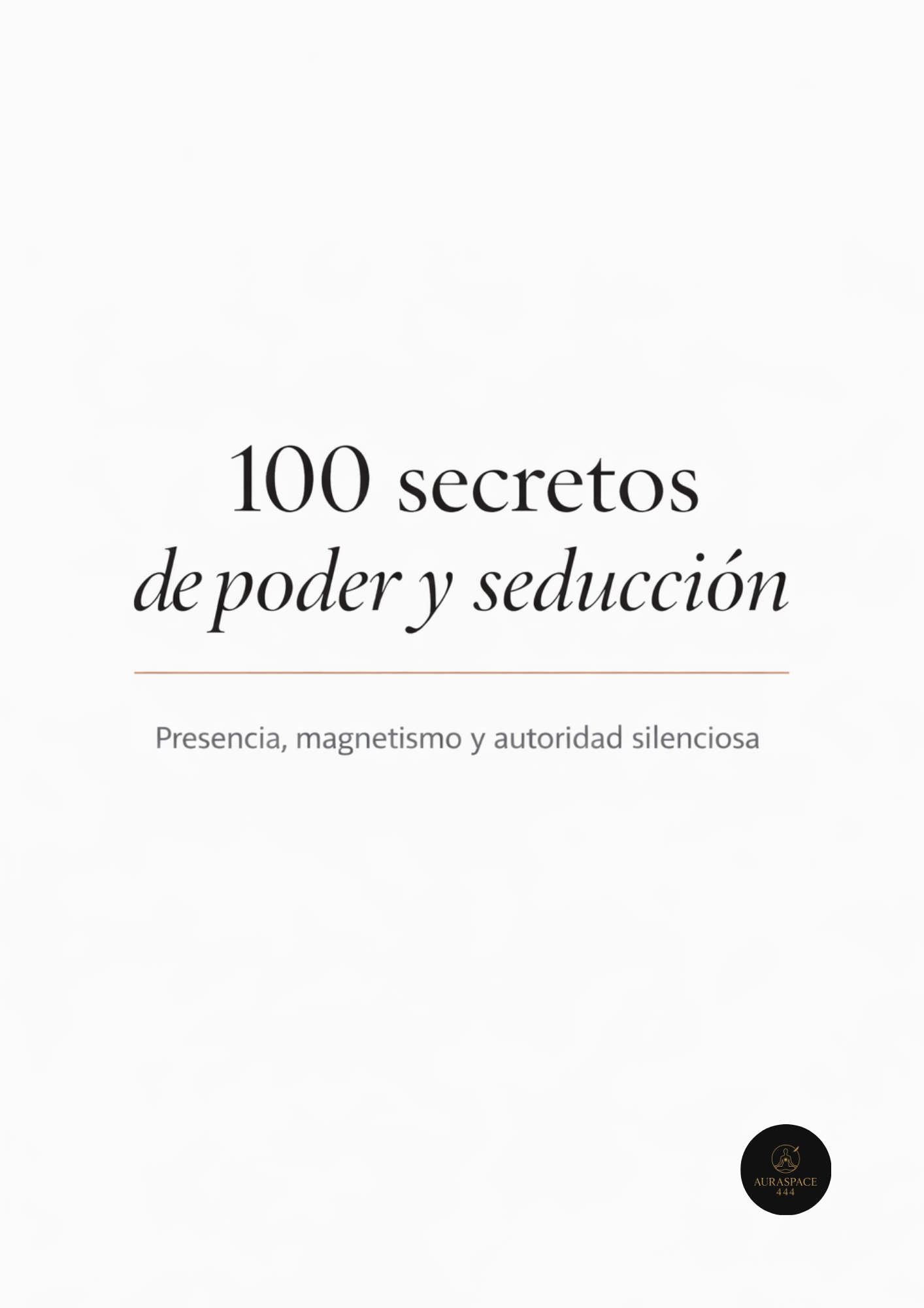 100 SECRETOS DE PODER Y SEDUCCIÓN - Presencia, magnetismo y autoridad silenciosa